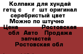 Колпаки для хундай гетц с 2002г 3шт оригинал серебристый цвет . Можно по штучно. › Цена ­ 1 500 - Ростовская обл. Авто » Продажа запчастей   . Ростовская обл.